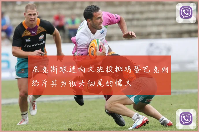 尼克斯球迷向文班投掷鸡蛋巴克利怒斥其为彻头彻尾的懦夫