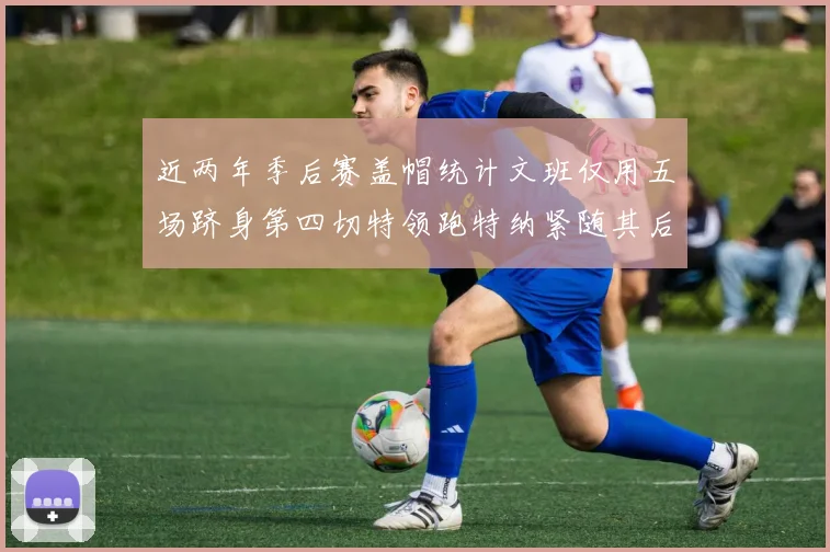 近两年季后赛盖帽统计文班仅用五场跻身第四切特领跑特纳紧随其后