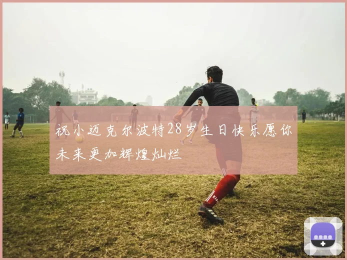 祝小迈克尔波特28岁生日快乐愿你未来更加辉煌灿烂