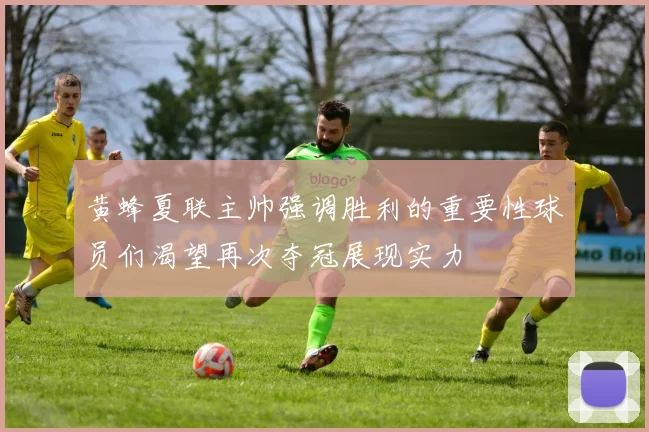 黄蜂夏联主帅强调胜利的重要性球员们渴望再次夺冠展现实力